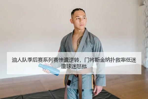 油人队季后赛系列赛惨遭逆转，门将斯金纳扑救率低迷遭球迷怒批